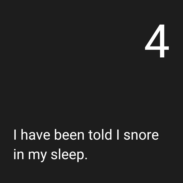 Q4: I have been told I snore in my sleep.