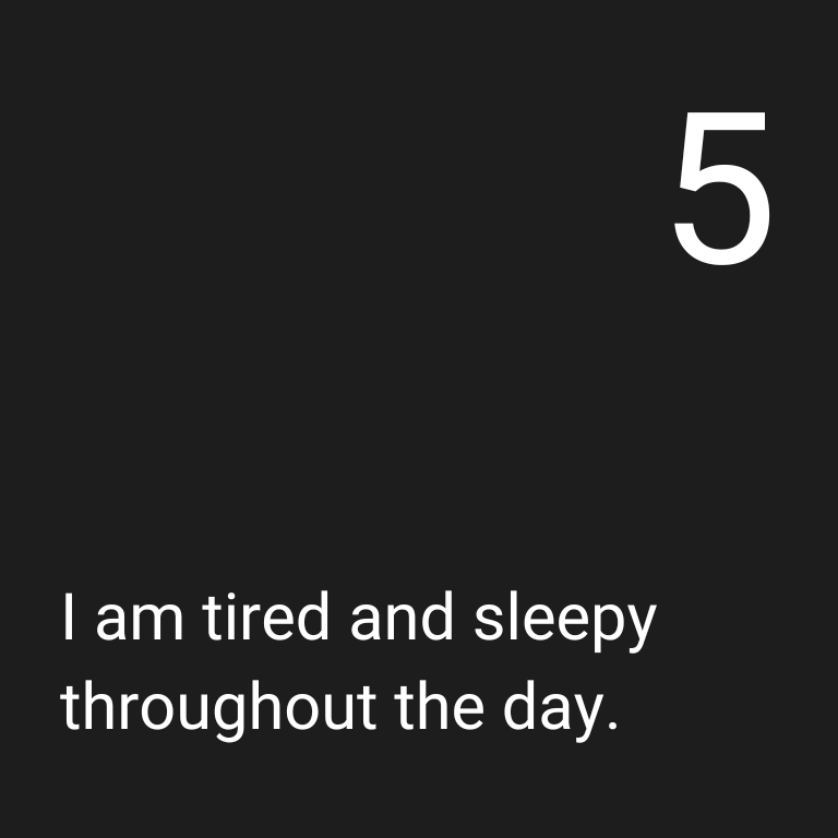 Q5: I am tired and sleepy throughout the day.
