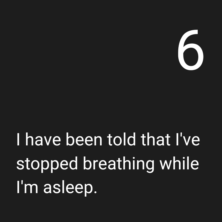 Q6: I have been told I've stopped breathing while I'm asleep.