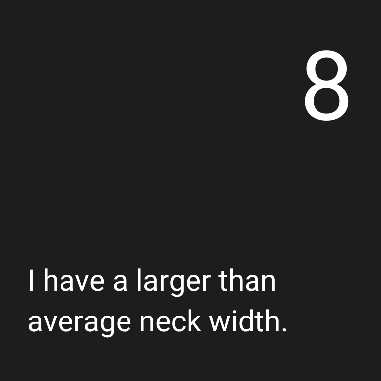Q8: I have a larger than average neck width.